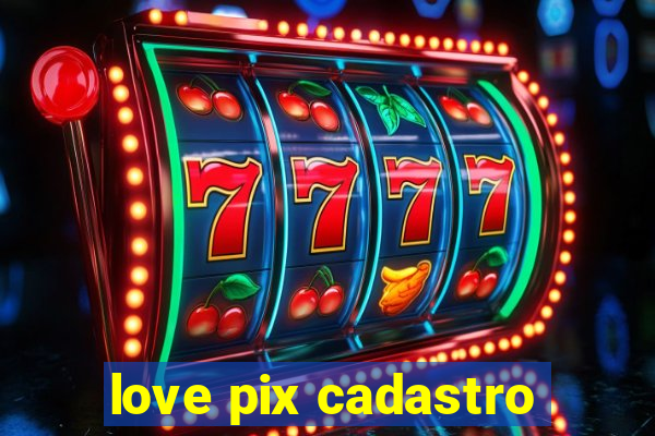 love pix cadastro